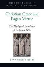 Christian Grace and Pagan Virtue: The Theological Foundation of Ambrose's Ethics