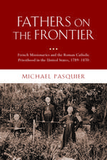 Fathers on the Frontier: French Missionaries and the Roman Catholic Priesthood in the United States, 1789-1870