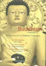 The Buddhism Omnibus: Comprising Gautama Buddha, The Dhammapada, The Philosophy of Religion, with an Introduction by Matthew T. Kapstein