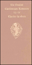 The English Charlemagne Romances III and IV: The Lyf of Charles the Grete, translated by William Caxton: Vol. I and Vol. II