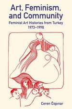 Art, Feminism, and Community: Feminist Art Histories from Turkey, 1973-1998