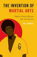 The Invention of Martial Arts: Popular Culture Between Asia and America