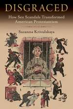 Disgraced: How Sex Scandals Transformed American Protestantism