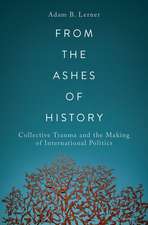 From the Ashes of History: Collective Trauma and the Making of International Politics