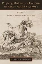 Prophecy, Madness, and Holy War in Early Modern Europe: A Life of Ludwig Friedrich Gifftheil