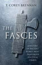 The Fasces: A History of Ancient Rome's Most Dangerous Political Symbol