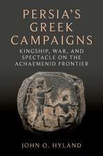 Persia's Greek Campaigns: Kingship, War, and Spectacle on the Achaemenid Frontier