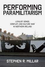 Performing Paramilitarism: Loyalist Songs, Conflict, and Culture War in Northern Ireland