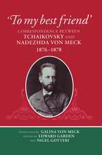 'To My Best Friend': Correspondence between Tchaikovsky and Nadezhda von Meck, 1876-1878