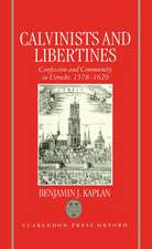 Calvinists and Libertines: Confession and Community in Utrecht 1578-1620