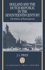 Holland and the Dutch Republic in the Seventeenth Century: The Politics of Particularism