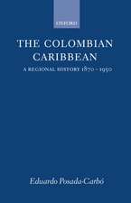 The Colombian Caribbean: A Regional History 1870-1950