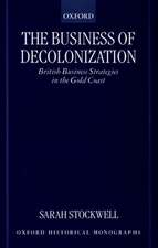 The Business of Decolonization: British Business Strategies in the Gold Coast