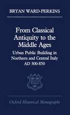 From Classical Antiquity to the Middle Ages: Urban Public Building in Northern and Central Italy, AD 300-850