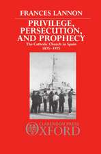 Privilege, Persecution, and Prophecy: The Catholic Church in Spain 1875-1975