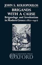 Brigands with a Cause: Brigandage and Irredentism in Modern Greece 1821-1912