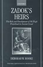 Zadok's Heirs: The Role and Development of the High Priesthood in Ancient Israel