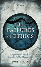 The Failures of Ethics: Confronting the Holocaust, Genocide, and Other Mass Atrocities