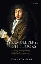 Samuel Pepys and his Books: Reading, Newsgathering, and Sociability, 1660-1703