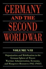 Germany and the Second World War: V5/II: Organization and Mobilization in the German Sphere of Power: Wartime Administration, Economy, and Manpower Resources 1942-1944/5