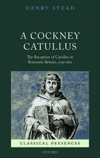 A Cockney Catullus: The Reception of Catullus in Romantic Britain, 1795-1821