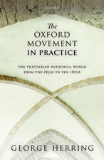 The Oxford Movement in Practice: The Tractarian Parochial World from the 1830s to the 1870s