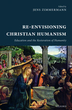 Re-Envisioning Christian Humanism: Education and the Restoration of Humanity