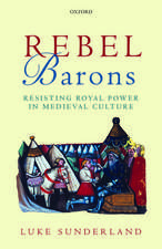 Rebel Barons: Resisting Royal Power in Medieval Culture