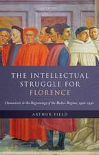 The Intellectual Struggle for Florence: Humanists and the Beginnings of the Medici Regime, 1420-1440