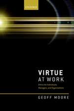 Virtue at Work: Ethics for Individuals, Managers, and Organizations