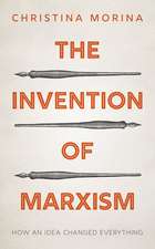 The Invention of Marxism: How an Idea Changed Everything