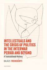 Intellectuals and the Crisis of Politics in the Interwar Period and Beyond: A Transnational History