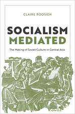 Socialism Mediated: The Making of Soviet Culture in Central Asia