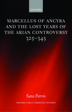 Marcellus of Ancyra and the Lost Years of the Arian Controversy 325-345