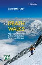 And Death Walks with Them: Above Eight Thousand Metres with Pakistani Porters from Shimshal