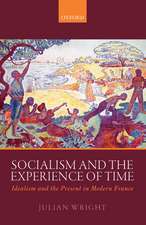 Socialism and the Experience of Time: Idealism and the Present in Modern France