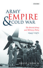 Army, Empire, and Cold War: The British Army and Military Policy, 1945-1971