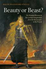 Beauty or Beast?: The Woman Warrior in the German Imagination from the Renaissance to the Present