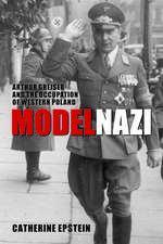 Model Nazi: Arthur Greiser and the Occupation of Western Poland