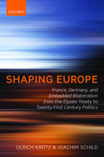 Shaping Europe: France, Germany, and Embedded Bilateralism from the Elysée Treaty to Twenty-First Century Politics