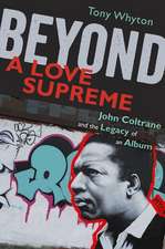 Beyond A Love Supreme: John Coltrane and the Legacy of an Album