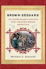 Brown-Sequard: An Improbable Genius Who Transformed Medicine