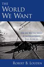 The World We Want: How and Why The Ideals of the Enlightenment Still Elude Us