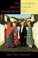 The Moral Imagination: The Art and Soul of Building Peace