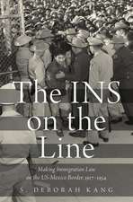 The INS on the Line: Making Immigration Law on the US-Mexico Border, 1917-1954