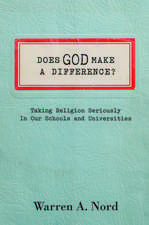 Does God Make a Difference?: Taking Religion Seriously in Our Schools and Universities