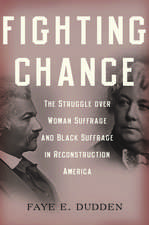 Fighting Chance: The Struggle over Woman Suffrage and Black Suffrage in Reconstruction America