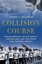 Collision Course: Ronald Reagan, the Air Traffic Controllers, and the Strike that Changed America