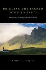 Bringing the Sacred Down to Earth: Adventures in Comparative Religion