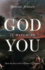 God Is Watching You: How the Fear of God Makes Us Human